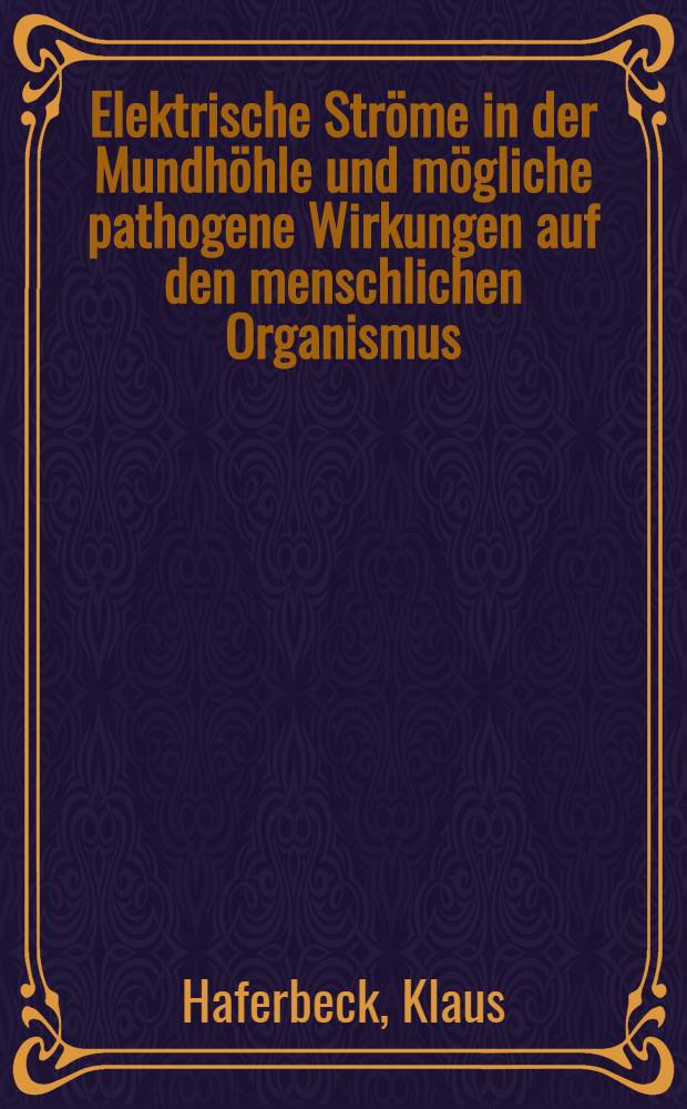 Elektrische Ströme in der Mundhöhle und mögliche pathogene Wirkungen auf den menschlichen Organismus : Inaug.-Diss