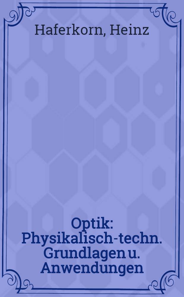 Optik : Physikalisch-techn. Grundlagen u. Anwendungen
