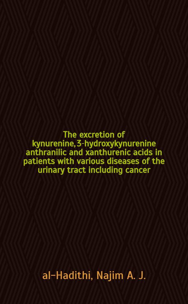 The excretion of kynurenine, 3-hydroxykynurenine anthranilic and xanthurenic acids in patients with various diseases of the urinary tract including cancer, calculi, and infection : A thesis presented ... in the Univ. of Dundee
