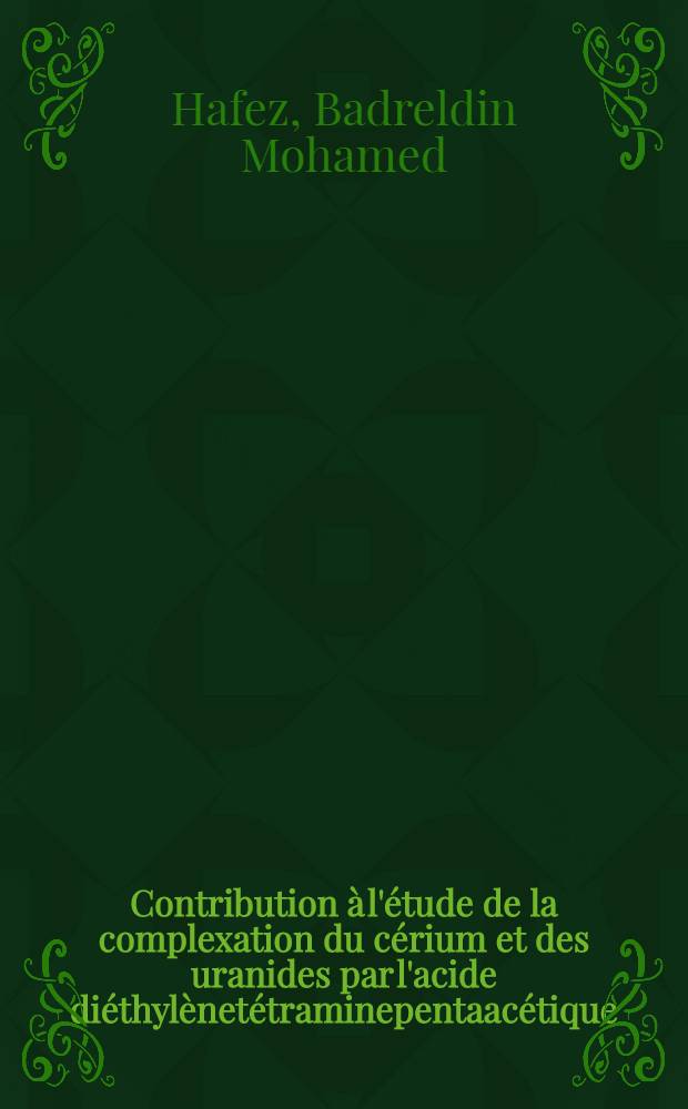 Contribution à l'étude de la complexation du cérium et des uranides par l'acide diéthylènetétraminepentaacétique (DTPA) : 1-re thèse présentée ... à la Faculté des sciences de l'Univ. de Paris, Centre d'Orsay ..