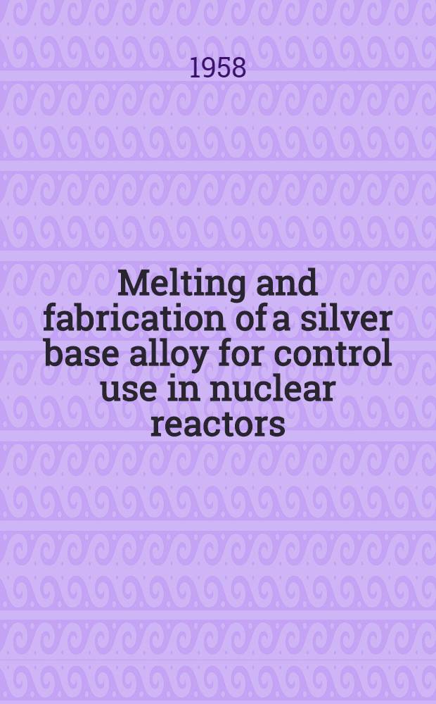 Melting and fabrication of a silver base alloy for control use in nuclear reactors