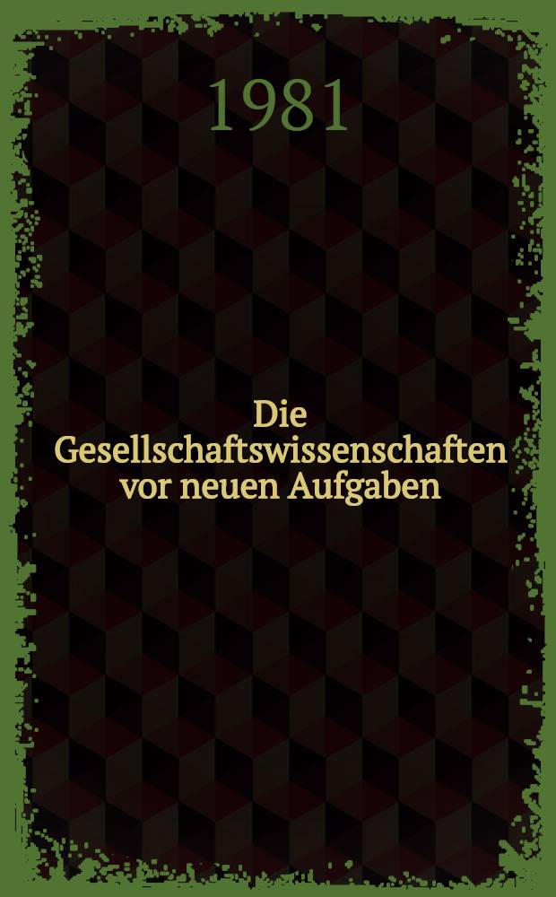 Die Gesellschaftswissenschaften vor neuen Aufgaben : Konf. der Gesellschafts Wissenschaftler der DDR am 18. Dez. 1980 in Berlin
