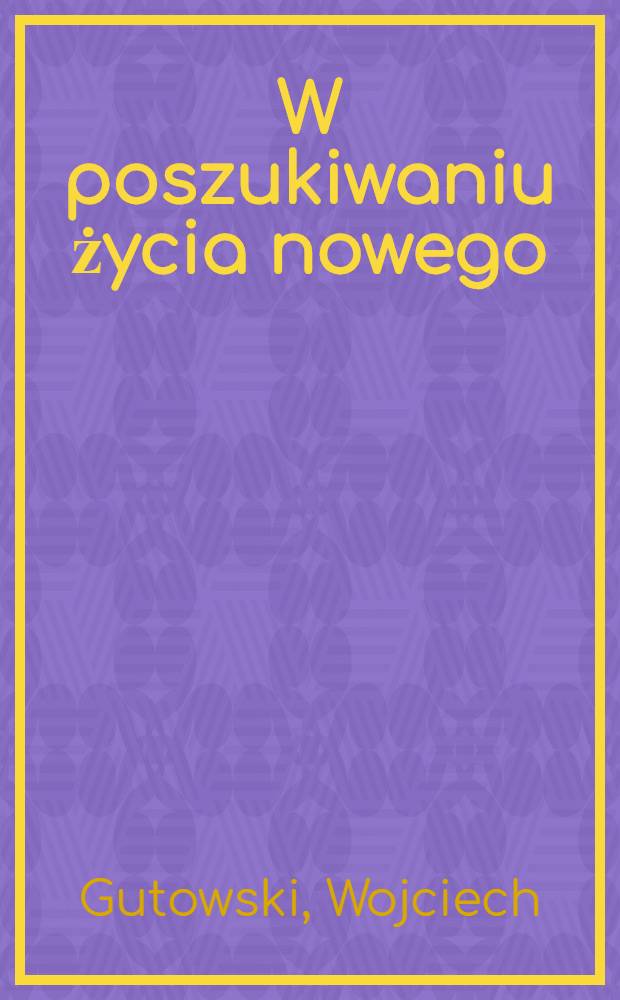 W poszukiwaniu życia nowego : Mit a światopogląd w twórczości Tadeusza Micińskiego
