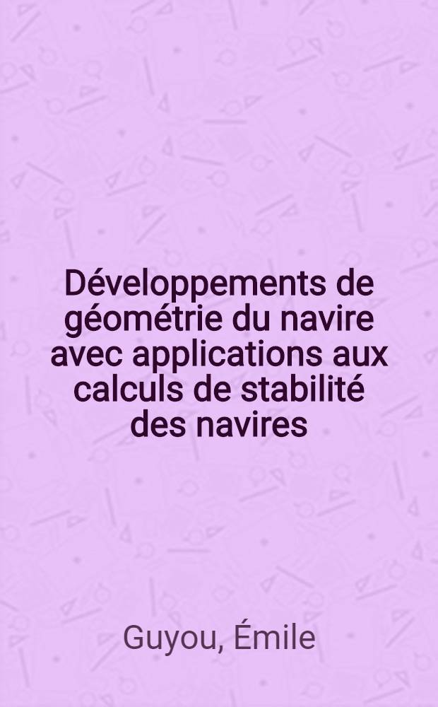 D&eacute;veloppements de g&eacute;om&eacute;trie du navire avec applications aux calculs de stabilit&eacute; des navires