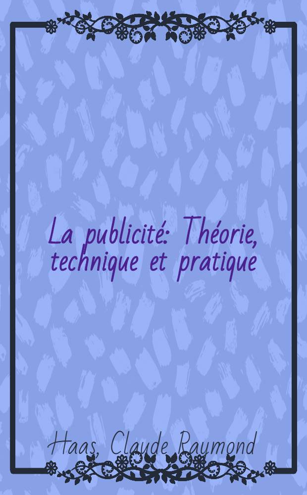 La publicit&eacute; : Th&eacute;orie, technique et pratique