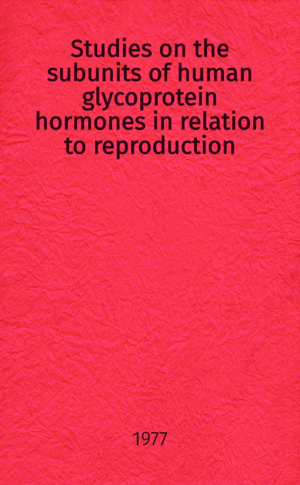 Studies on the subunits of human glycoprotein hormones in relation to reproduction