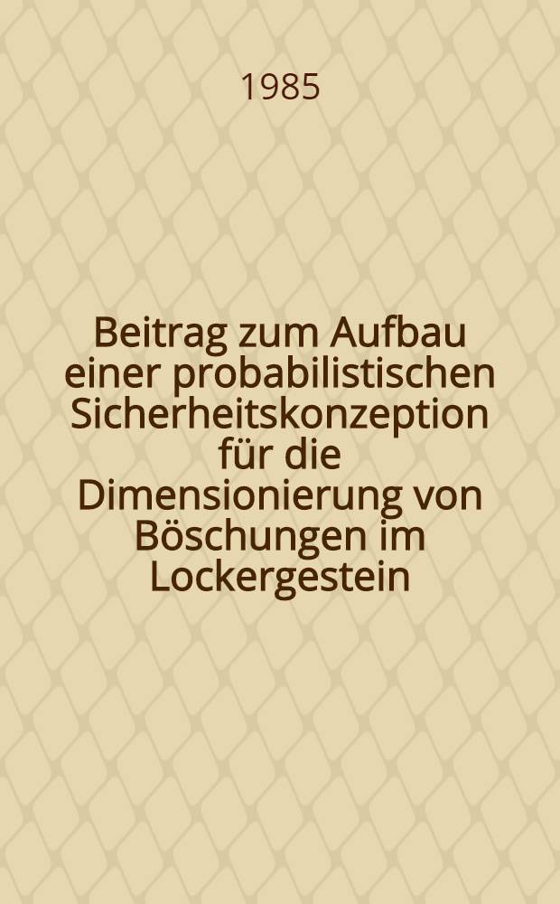 Beitrag zum Aufbau einer probabilistischen Sicherheitskonzeption für die Dimensionierung von Böschungen im Lockergestein