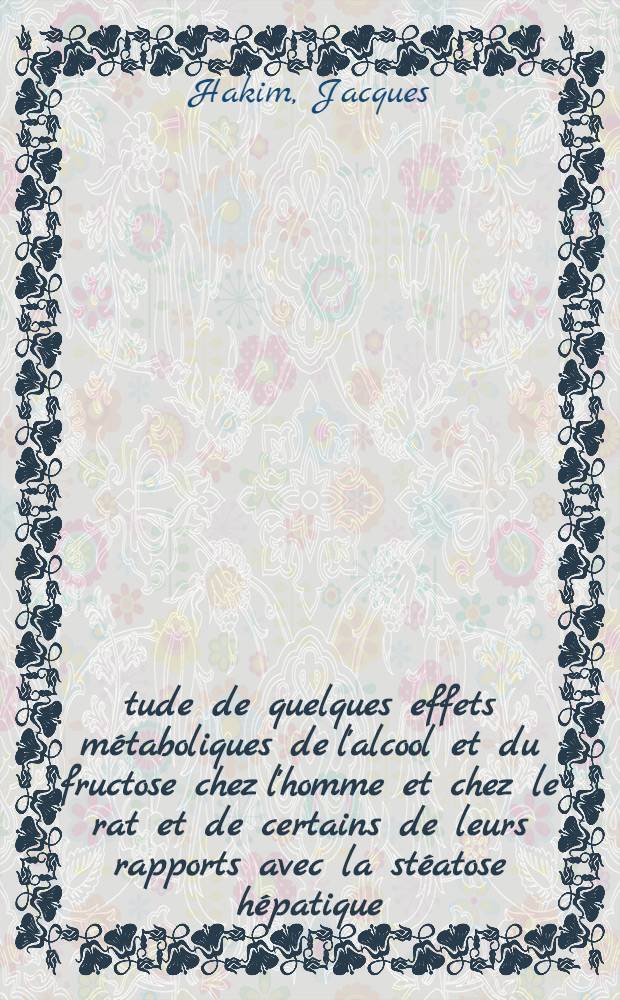 Étude de quelques effets métaboliques de l'alcool et du fructose chez l'homme et chez le rat et de certains de leurs rapports avec la stéatose hépatique