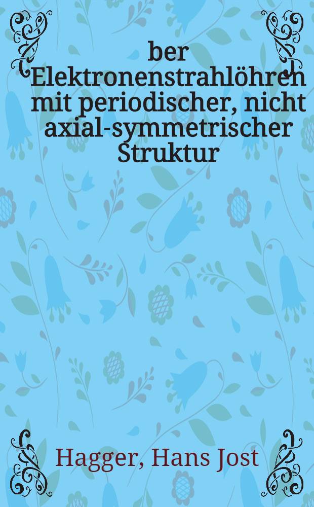 Über Elektronenstrahlöhren mit periodischer, nicht axial-symmetrischer Struktur : Von der Eidgenössischen techn. Hochschule in Zürich ... genehmigte Promotionsarbeit