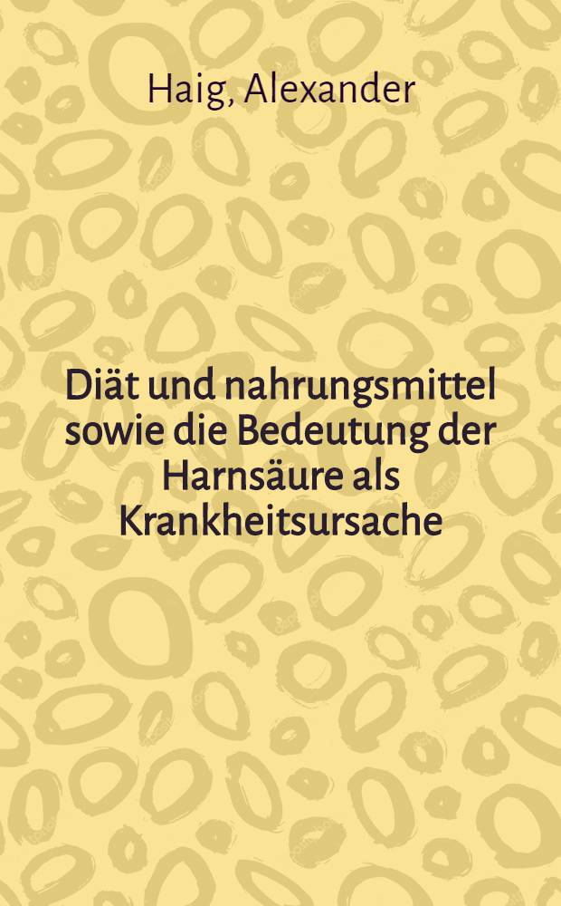 Di&auml;t und nahrungsmittel sowie die Bedeutung der Harns&auml;ure als Krankheitsursache : Ein F&uuml;hrer zu Kraftleistung und Ausdauer, Training und Athletik