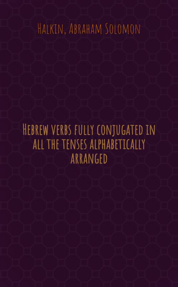 201 Hebrew verbs fully conjugated in all the tenses alphabetically arranged