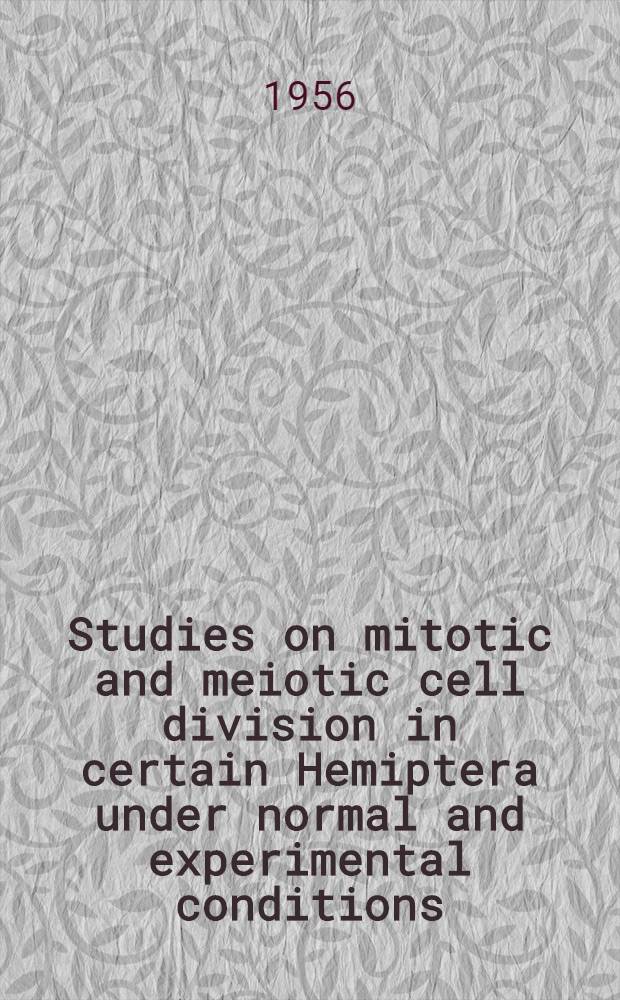 Studies on mitotic and meiotic cell division in certain Hemiptera under normal and experimental conditions