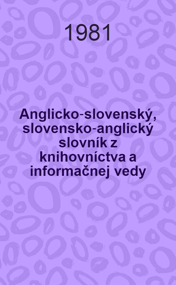 Anglicko-slovenský, slovensko-anglický slovník z knihovníctva a informačnej vedy = English-Slovak, Slovak-English dictionary of library and information science