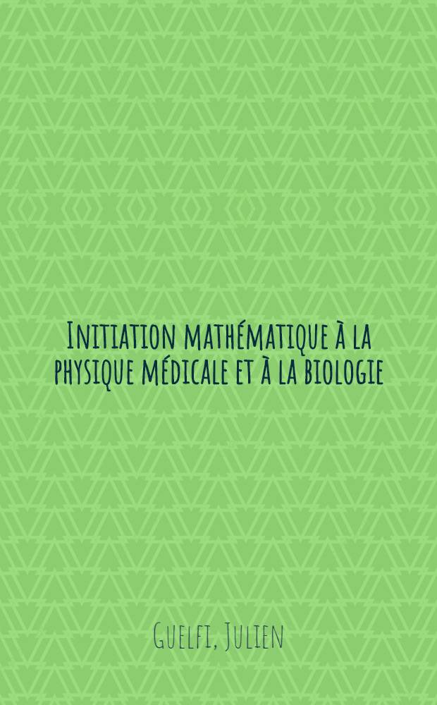 Initiation mathématique à la physique médicale et à la biologie
