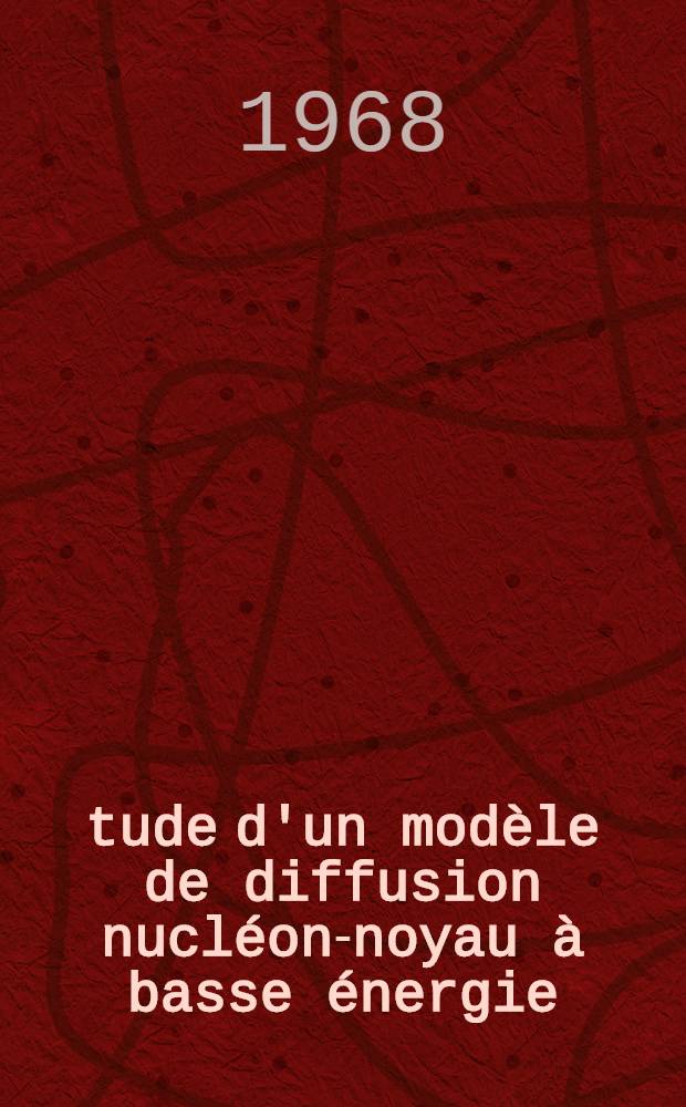 Étude d'un modèle de diffusion nucléon-noyau à basse énergie: 1-re thèse; Propositions données par la Faculté: 2-e thèse: Thèses présentées à la Faculté des sciences d'Orsay de l'Univ. de Paris ... / par Marc-Eric Huglund