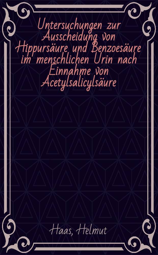 Untersuchungen zur Ausscheidung von Hippursäure und Benzoesäure im menschlichen Urin nach Einnahme von Acetylsalicylsäure : Inaug.-Diss. ... der ... Med. Fak. der ... Univ. Erlangen-Nürnberg