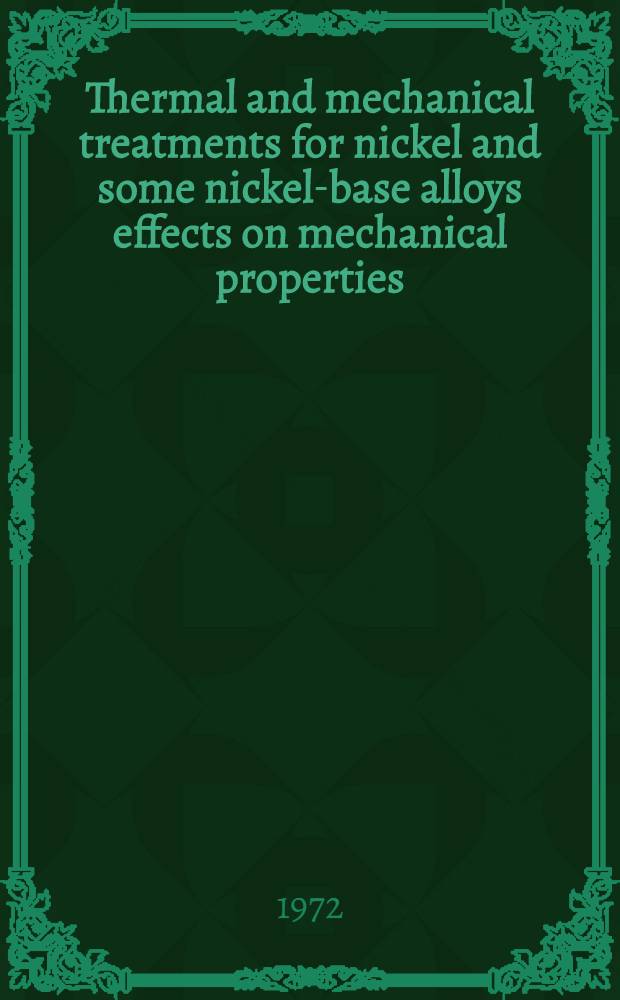 Thermal and mechanical treatments for nickel and some nickel-base alloys effects on mechanical properties : A report