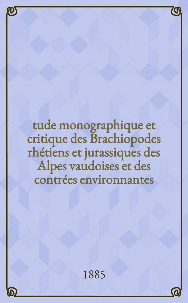 Étude monographique et critique des Brachiopodes rhétiens et jurassiques des Alpes vaudoises et des contrées environnantes