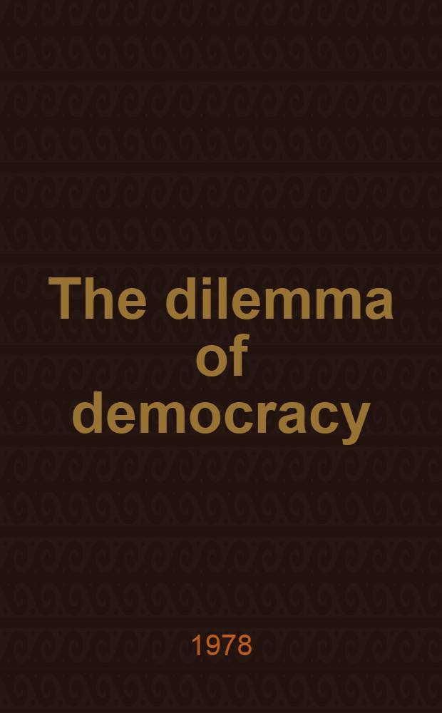 The dilemma of democracy : Diaguosis a. precription
