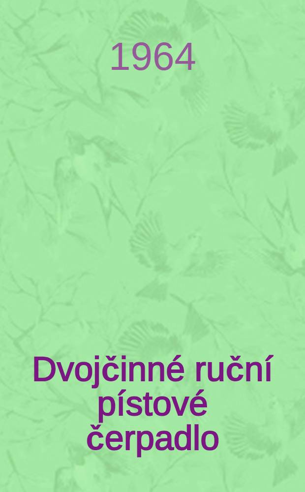 Dvojčinné ruční pístové čerpadlo : Učební pomůcka pro střední průmyslové školy strojnické