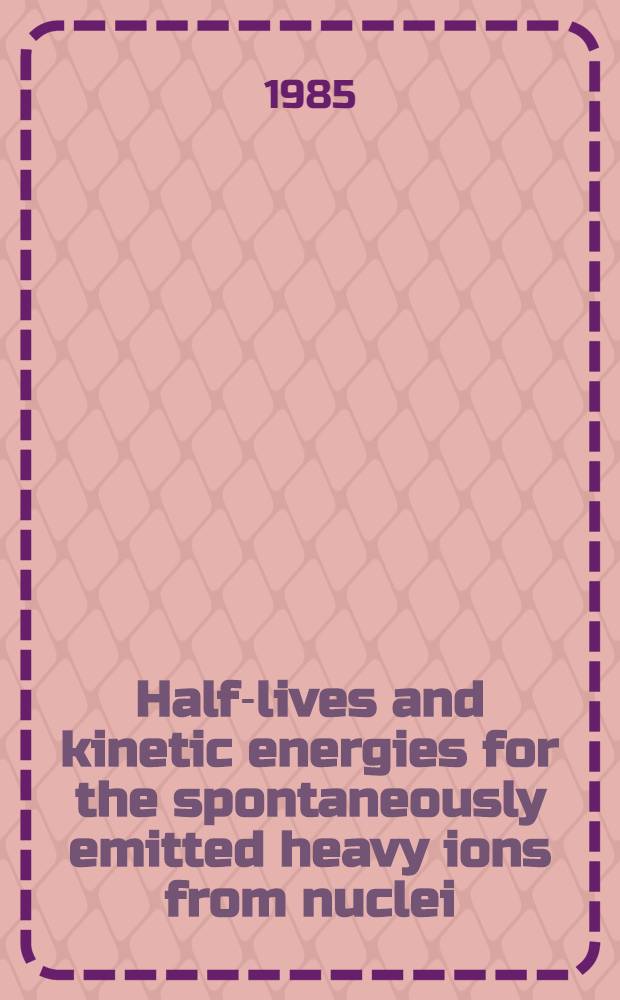 Half-lives and kinetic energies for the spontaneously emitted heavy ions from nuclei