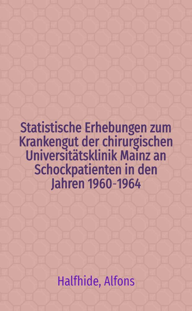 Statistische Erhebungen zum Krankengut der chirurgischen Universitätsklinik Mainz an Schockpatienten in den Jahren 1960-1964 : Inaug.-Diss. ... der ... Med. Fak. der ... Univ. Mainz