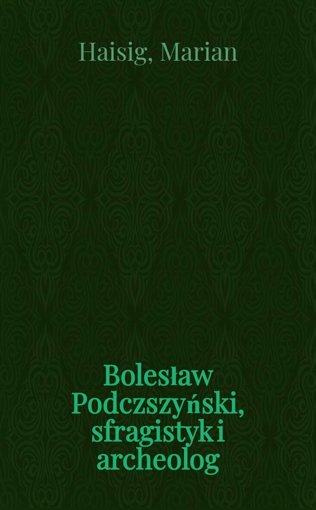 Bolesław Podczszyński, sfragistyk i archeolog