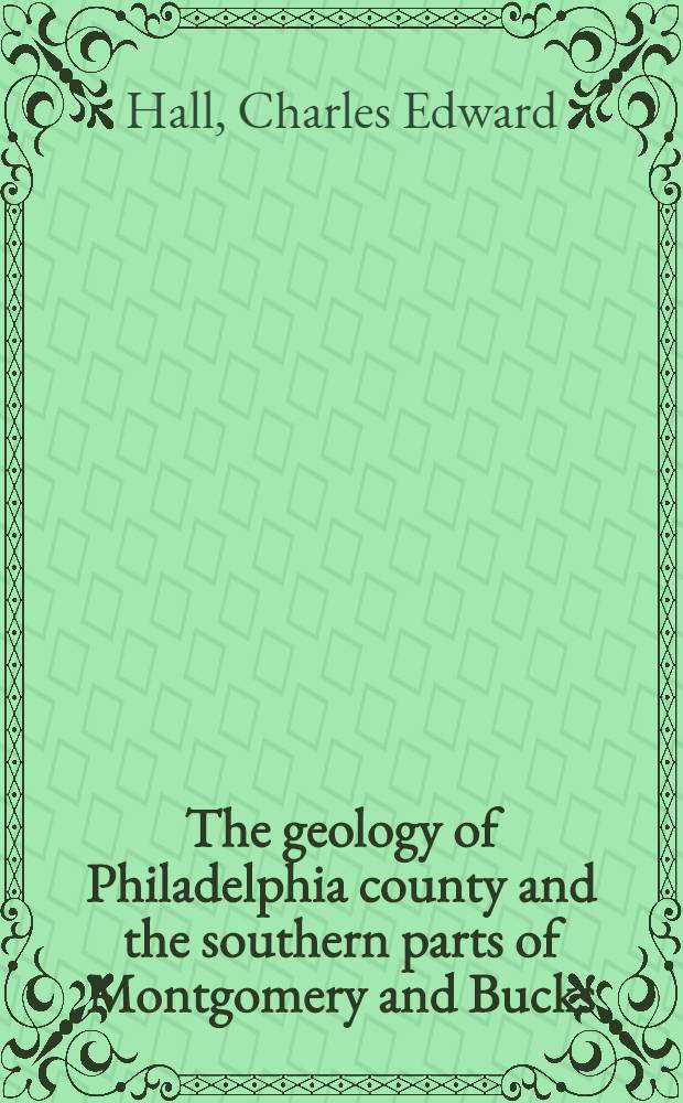 The geology of Philadelphia county and the southern parts of Montgomery and Bucks