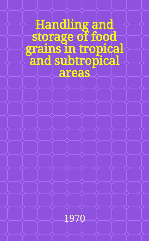 Handling and storage of food grains in tropical and subtropical areas