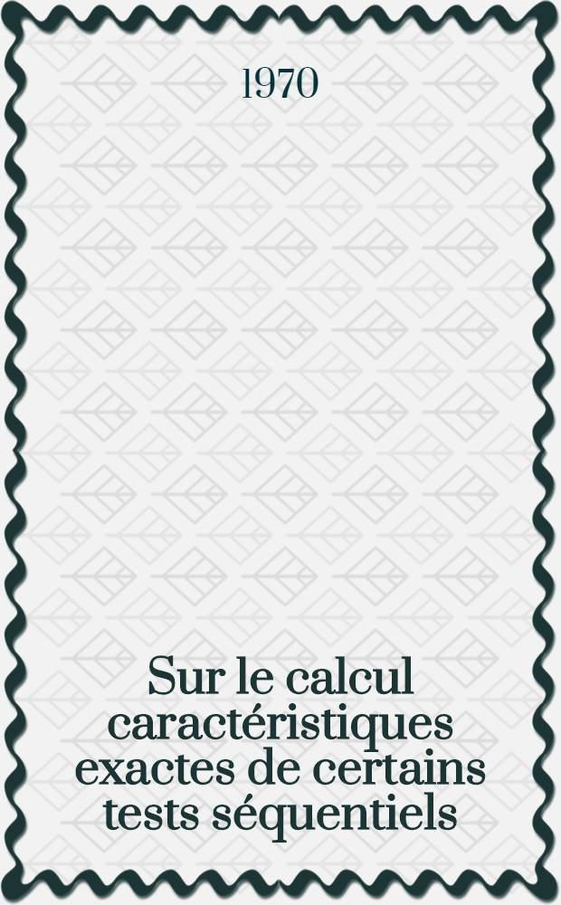 Sur le calcul caractéristiques exactes de certains tests séquentiels : Thèse prés. à l'Univ. Paul Sabatier de Toulouse ..