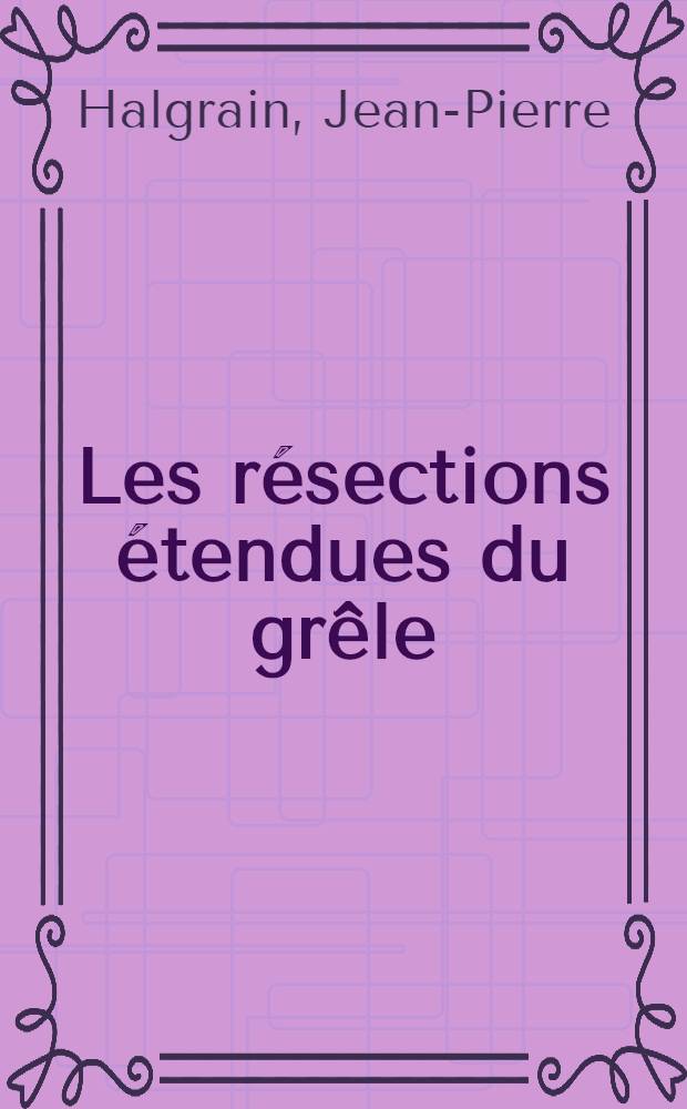 Les résections étendues du grêle : Thèse ..