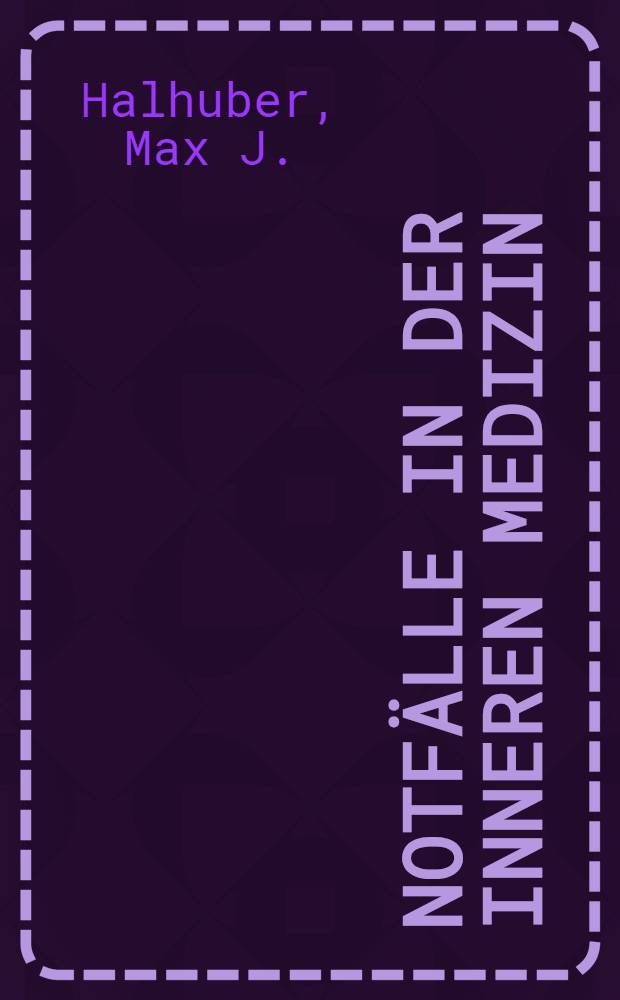 Notfälle in der inneren Medizin : Eine Gedächtnishilfe zu ihrer Diagnostik und Therapie