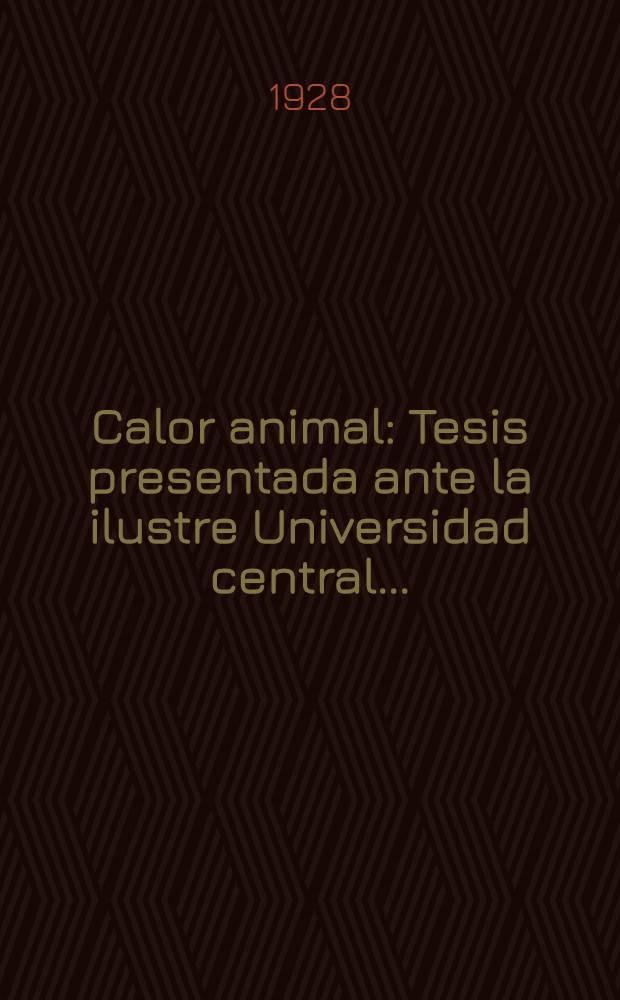 Calor animal : Tesis presentada ante la ilustre Universidad central ..