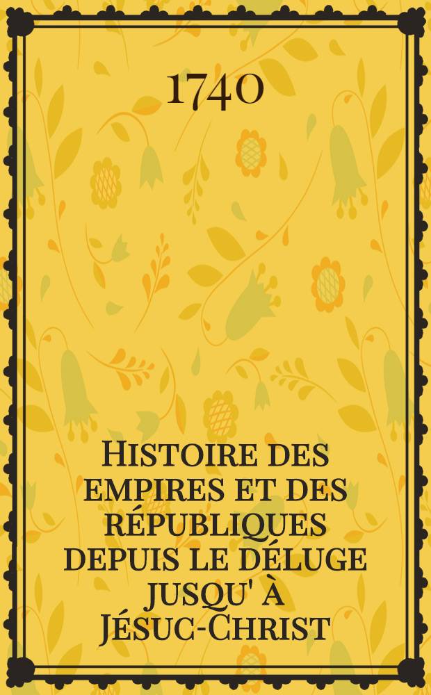 Histoire des empires et des républiques depuis le déluge jusqu' à Jésuc-Christ : Où l'on voit dans celle d'Egypte & d'Asie la liaison de l'histoire sainte avec la ptofane % dans celle de la Grèce le rapport de la fable l'histoire. T. 6 : Les Ptolémées
