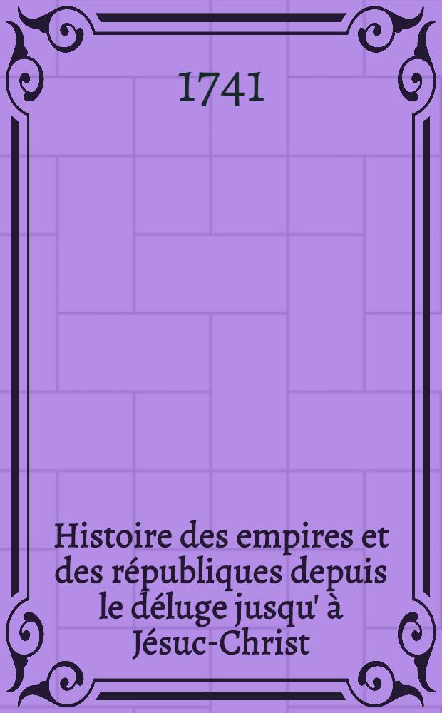 Histoire des empires et des républiques depuis le déluge jusqu' à Jésuc-Christ : Où l'on voit dans celle d'Egypte & d'Asie la liaison de l'histoire sainte avec la ptofane % dans celle de la Grèce le rapport de la fable l'histoire. T. 10 : Lacédémone, second partie