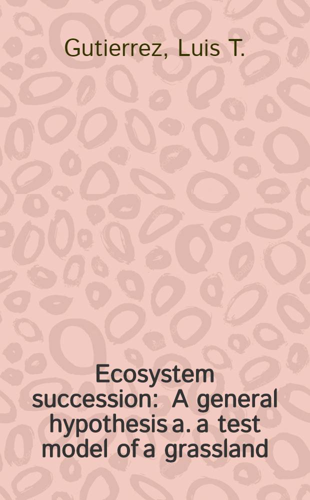 Ecosystem succession : A general hypothesis a. a test model of a grassland