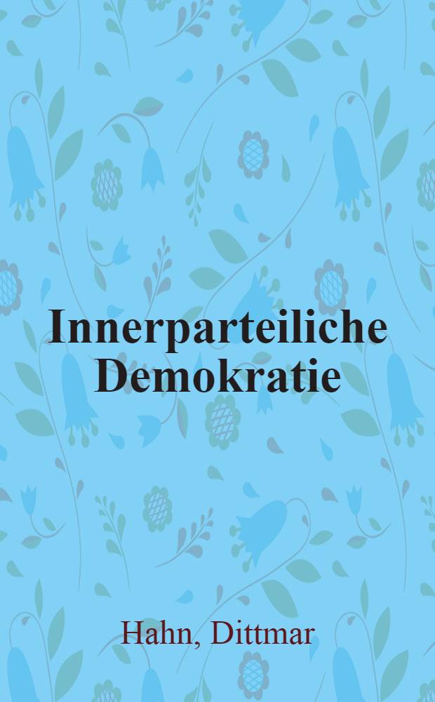 Innerparteiliche Demokratie : Inaug.-Diss. ... einer ... Rechtwiss. Fak. der Univ. zu Köln