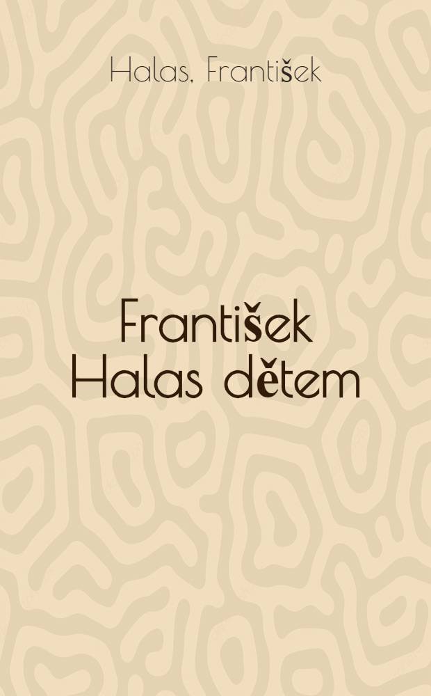 František Halas dětem : Básně pro děti od 9 let