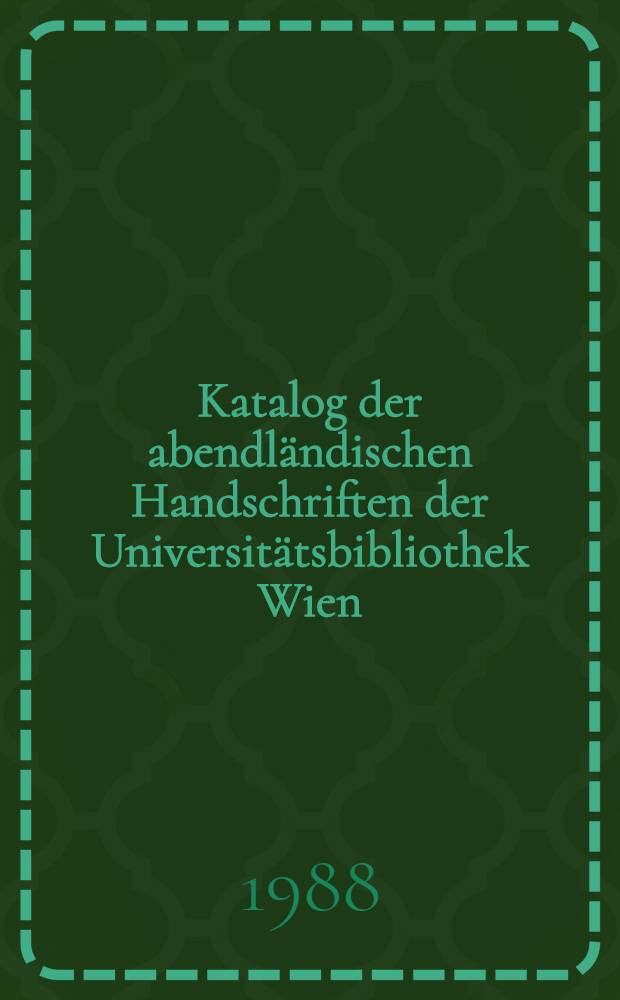 Katalog der abendländischen Handschriften der Universitätsbibliothek Wien