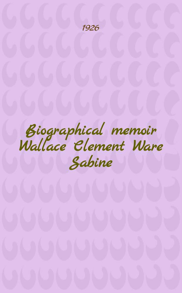 [Biographical memoir Wallace Clement Ware Sabine : 1868-1919