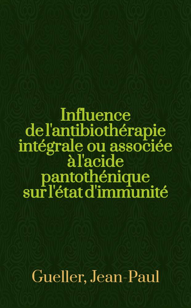 Influence de l'antibiothérapie intégrale ou associée à l'acide pantothénique sur l'état d'immunité : Thèse présentée ... pour obtenir le grade de docteur de l'Univ. (mention: pharmacie)