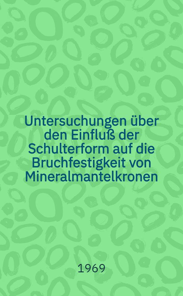Untersuchungen über den Einfluß der Schulterform auf die Bruchfestigkeit von Mineralmantelkronen : Inaug.-Diss. ... einer ... Med. Fakultät der ... Univ. zu Tübingen