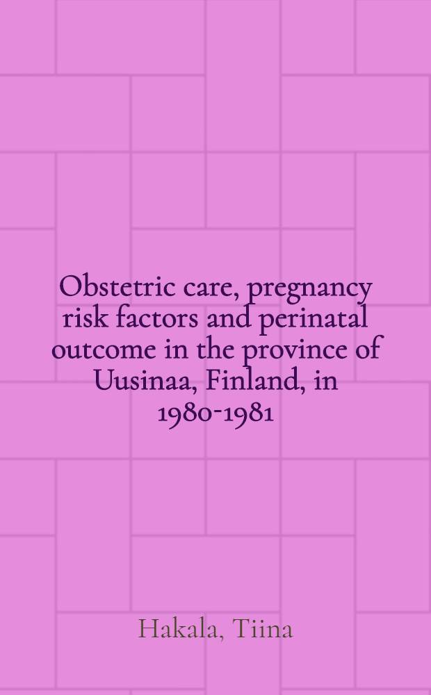Obstetric care, pregnancy risk factors and perinatal outcome in the province of Uusinaa, Finland, in 1980-1981 : Diss
