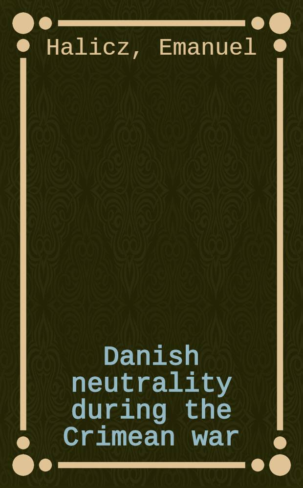 Danish neutrality during the Crimean war (1853-1856) : Denmark between the Hammer and the Anvil