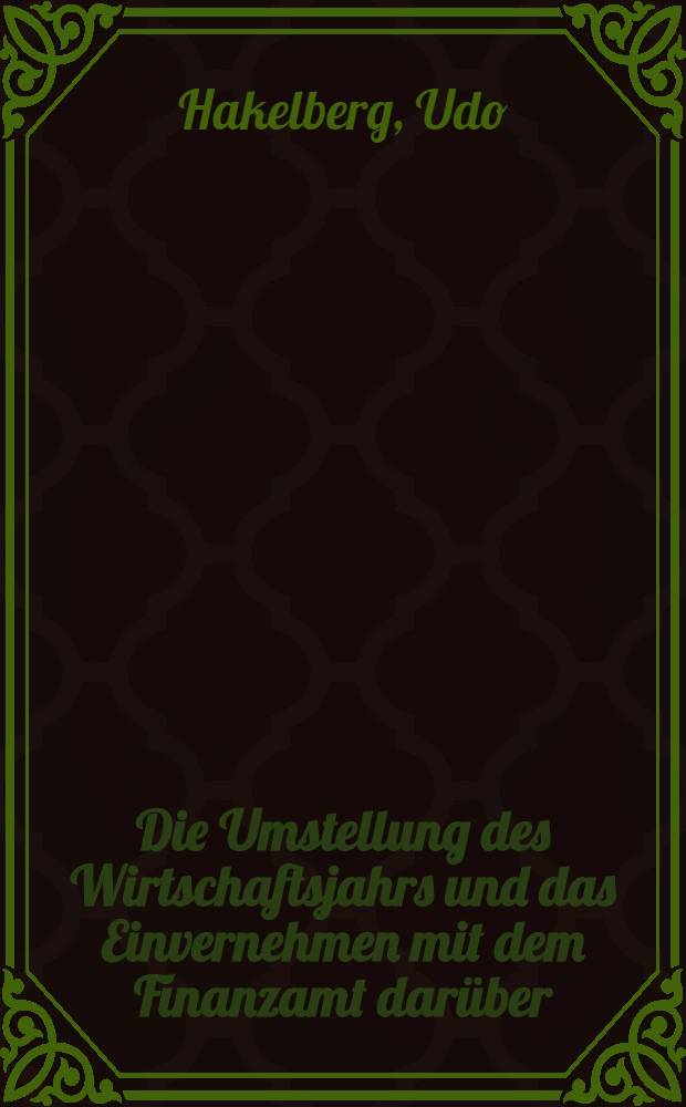 Die Umstellung des Wirtschaftsjahrs und das Einvernehmen mit dem Finanzamt dar&uuml;ber (&sect; 2 Abs. 5 Ziff. 2 EStG und &sect; 5 Abs. 2 KStG) : Inaug.-Diss. ... der Univ. K&ouml;ln