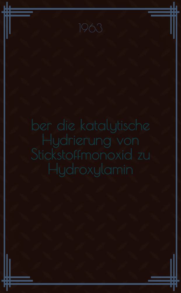 Über die katalytische Hydrierung von Stickstoffmonoxid zu Hydroxylamin : Von der Eidgenössischen techn. Hochschule in Zürich ... genehmigte Promotionsarb