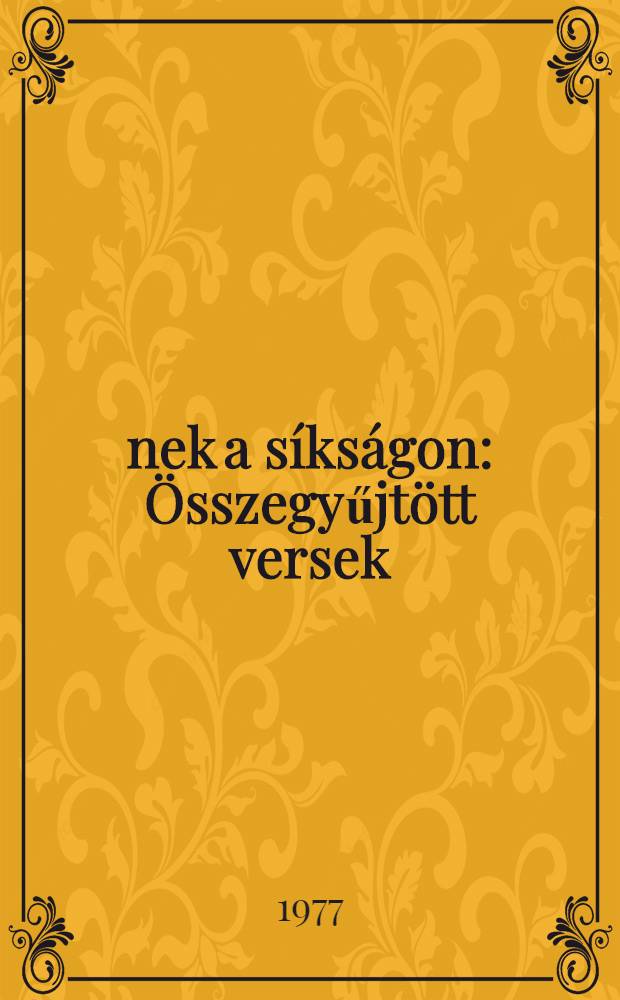 &Eacute;nek a s&iacute;ks&aacute;gon : &Ouml;sszegyűjt&ouml;tt versek