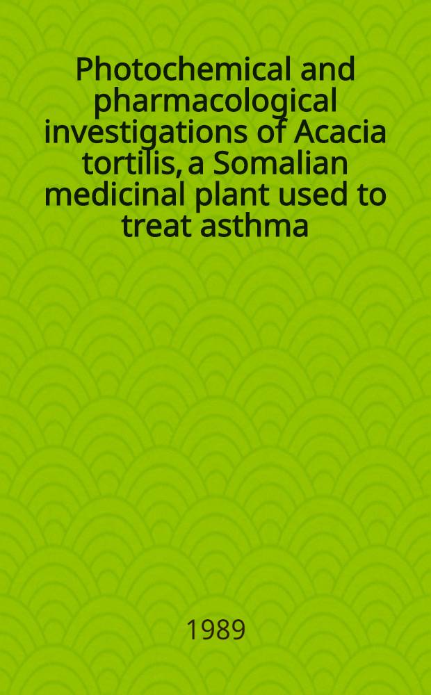 Photochemical and pharmacological investigations of Acacia tortilis, a Somalian medicinal plant used to treat asthma : Diss.
