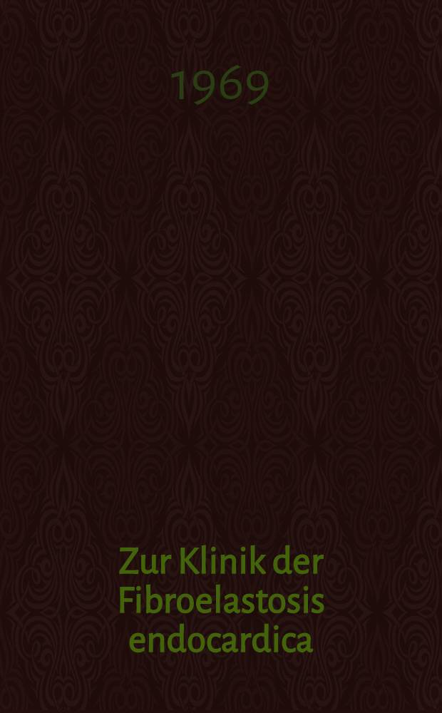 Zur Klinik der Fibroelastosis endocardica : Inaug.-Diss. ... der ... Med. Fakultät ... niv. Erlangen-Nürnberg