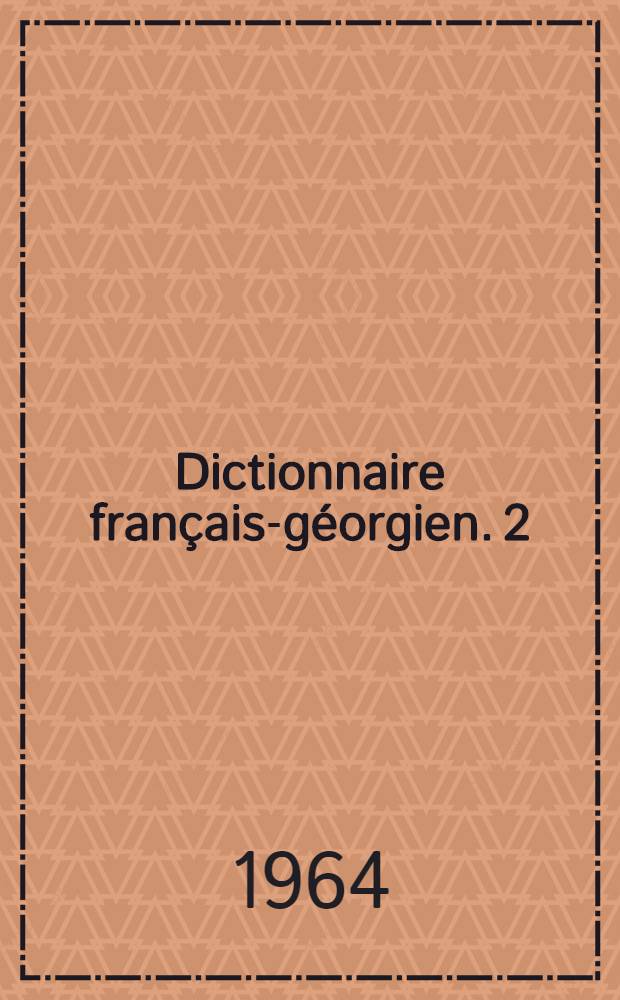 Dictionnaire fran&ccedil;ais-g&eacute;orgien. 2